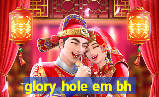 glory hole em bh